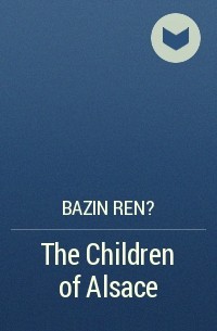 Рене Базен - The Children of Alsace 