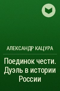 Александр Кацура - Поединок чести. Дуэль в истории России