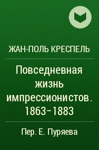 Жан-Поль Креспель - Повседневная жизнь импрессионистов. 1863-1883