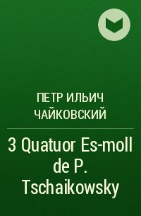 Петр Ильич Чайковский - 3 Quatuor Es-moll de P. Tschaikowsky