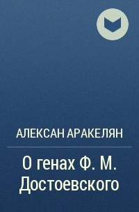 Алексан Аракелян - O генах Ф. М. Достоевского
