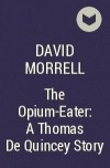 David Morrell - The Opium-Eater: A Thomas De Quincey Story