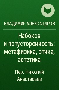 Владимир Александров - Набоков и потусторонность: метафизика, этика, эстетика