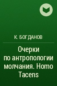 К. Богданов - Очерки по антропологии молчания. Homo Tacens