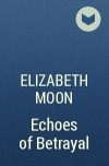 Elizabeth Moon - Echoes of Betrayal