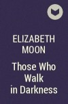 Elizabeth Moon - Those Who Walk in Darkness