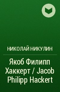 Николай Никулин - Якоб Филипп Хаккерт / Jacob Philipp Hackert