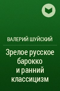 Зрелое русское барокко и ранний классицизм - Valerij Konstantinovič Šujskij - Google-kirjat