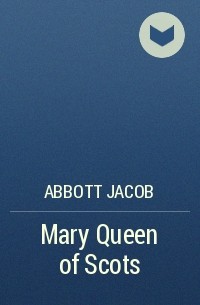Abbott Jacob - Mary Queen of Scots