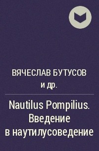  - Nautilus Pompilius. Введение в наутилусоведение