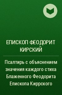 Епископ Феодорит Кирский - Псалтирь с объяснением значения каждого стиха Блаженного Феодорита Епископа Киррского