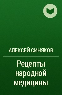 Алексей Синяков - Рецепты народной медицины