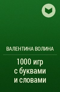 Валентина Волина - 1000 игр с буквами и словами