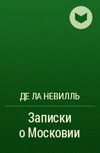 Де ла Невилль - Записки о Московии