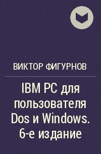 Виктор Фигурнов - IBM PC для пользователя Dos и Windows. 6-е издание