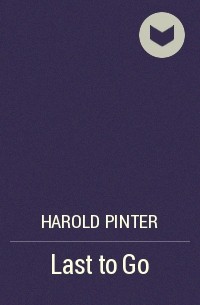 Harold Pinter - Last to Go