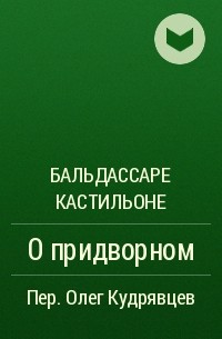 Бальдассаре Кастильоне - О придворном