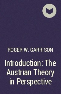 Roger W. Garrison - Introduction: The Austrian Theory in Perspective