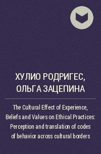  - The Cultural Effect of Experience, Beliefs and Values on Ethical Practices: Perception and translation of codes of behavior across cultural borders
