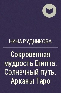 Нина Рудникова - Сокровенная мудрость Египта: Солнечный путь. Арканы Таро