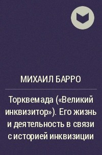 Михаил Барро - Торквемада ("Великий инквизитор"). Его жизнь и деятельность в связи с историей инквизиции