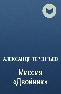 Александр Терентьев - Миссия «Двойник»