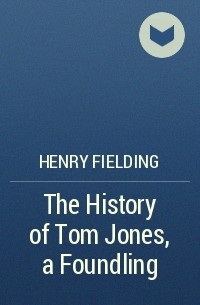 Henry Fielding - The History of Tom Jones, a Foundling