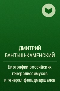 Дмитрий Бантыш-Каменский - Биографии российских генералиссимусов и генерал-фельдмаршалов