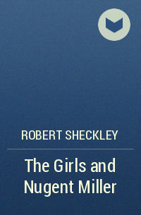 Robert Sheckley - The Girls and Nugent Miller