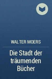 Walter Moers - Die Stadt der träumenden Bücher