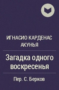 Игнасио Карденас Акунья  - Загадка одного воскресенья