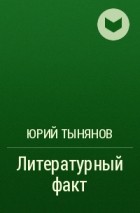 Юрий Тынянов - Литературный факт