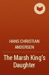 Hans Christian Andersen - The Marsh King's Daughter