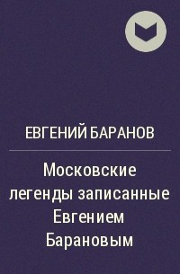 Евгений Баранов - Московские легенды записанные Евгением Барановым