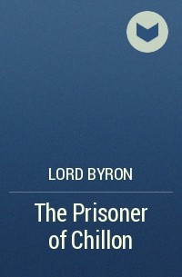 Lord Byron - The Prisoner of Chillon