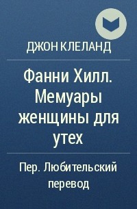 Джон Клеланд - Фанни Хилл. Мемуары женщины для утех