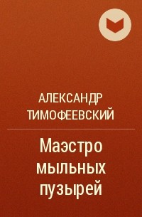 Александр Тимофеевский - Маэстро мыльных пузырей