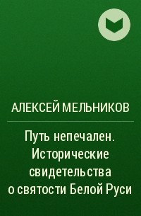 Алексей Мельников - Путь непечален. Исторические свидетельства о святости Белой Руси