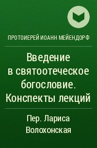 Протоиерей Иоанн Мейендорф - Введение в святоотеческое богословие. Конспекты лекций