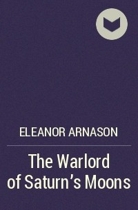 Eleanor Arnason - The Warlord of Saturn's Moons