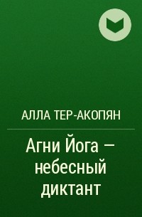 Алла Тер-Акопян - Агни Йога - небесный диктант