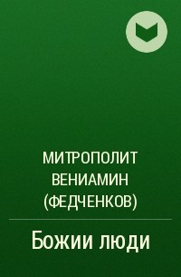 Митрополит Вениамин (Федченков) - Божии люди