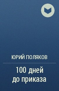 Юрий Поляков - 100 дней до приказа