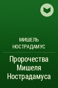 Мишель Нострадамус - Пророчества Мишеля Нострадамуса