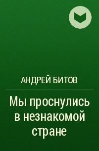 Андрей Битов - Мы проснулись в незнакомой стране