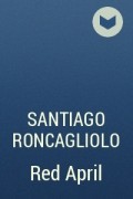 Santiago Roncagliolo - Red April