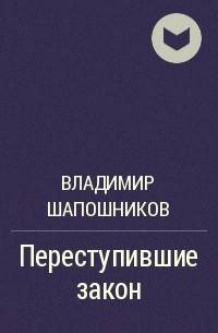 Владимир Шапошников - Переступившие закон