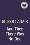 Gilbert Adair - And Then There Was No One