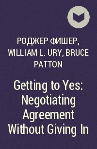 - Getting to Yes: Negotiating Agreement Without Giving In