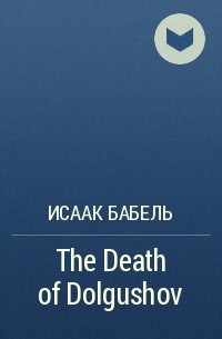 Исаак Бабель - The Death of Dolgushov
